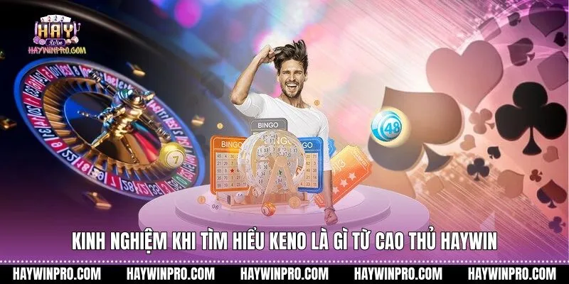 Kinh nghiệm khi tìm hiểu keno là gì từ cao thủ HAYWIN