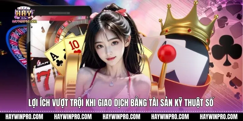 Lợi ích vượt trội khi giao dịch bằng tài sản kỹ thuật số