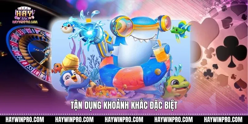 Tận dụng khoảnh khắc đặc biệt