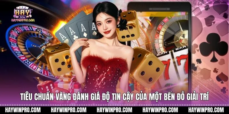 Tiêu chuẩn vàng đánh giá độ tin cậy của một bến đỗ giải trí
